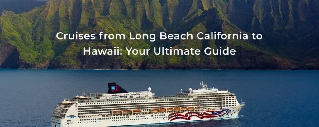 Cruises from Long Beach, California, to Hawaii: Your Ultimate Guide